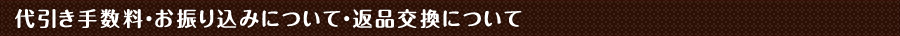 代引き手数料・お振り込みについて・返品交換について